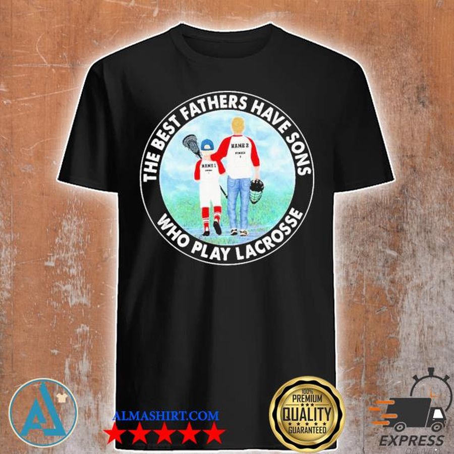Best fathers have sons who play lacrosse shirt
