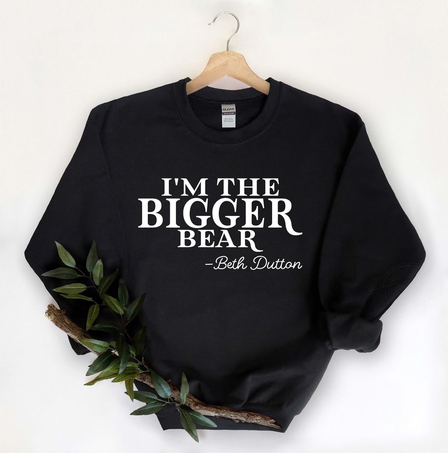 Beth Dutton I'm The Bigger Bear Shirt