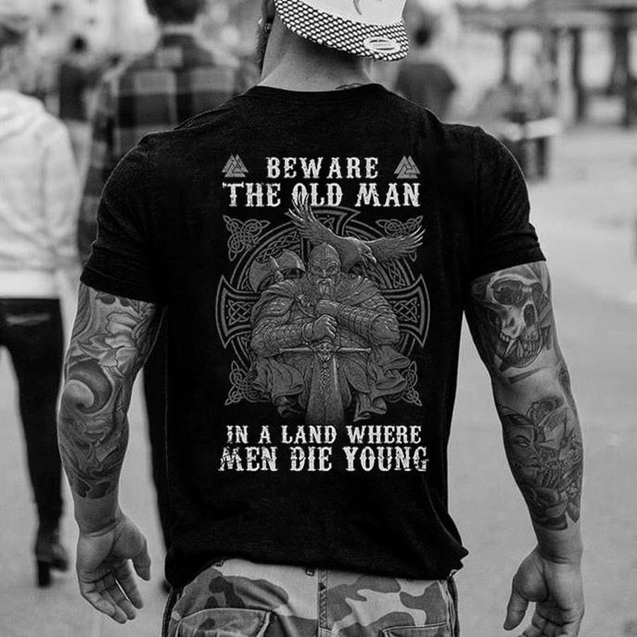 Beware The Old Man In A Land Where Men Die Young Shirt