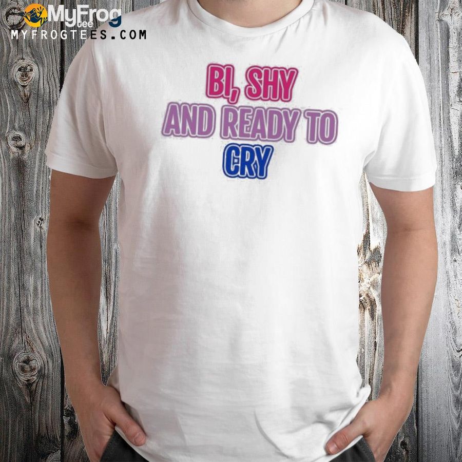 BI Shy And Ready To Cry Shirt