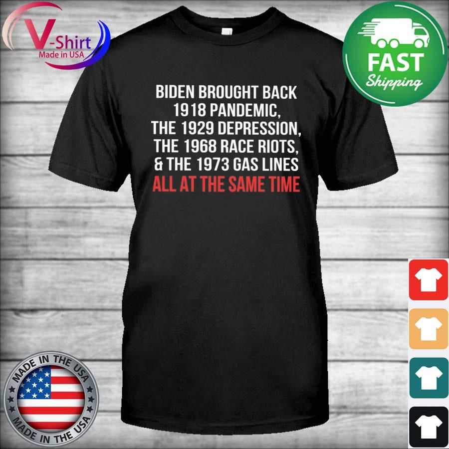 Biden Brought Back 1918 Pandemic The 1929 Depression The 1968 Race Riots Shirt