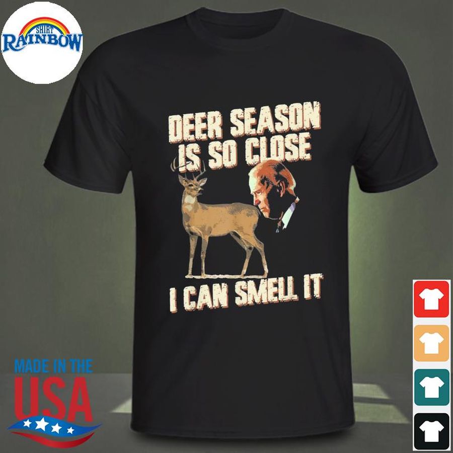 Biden deer season is so close I can smell it shirt