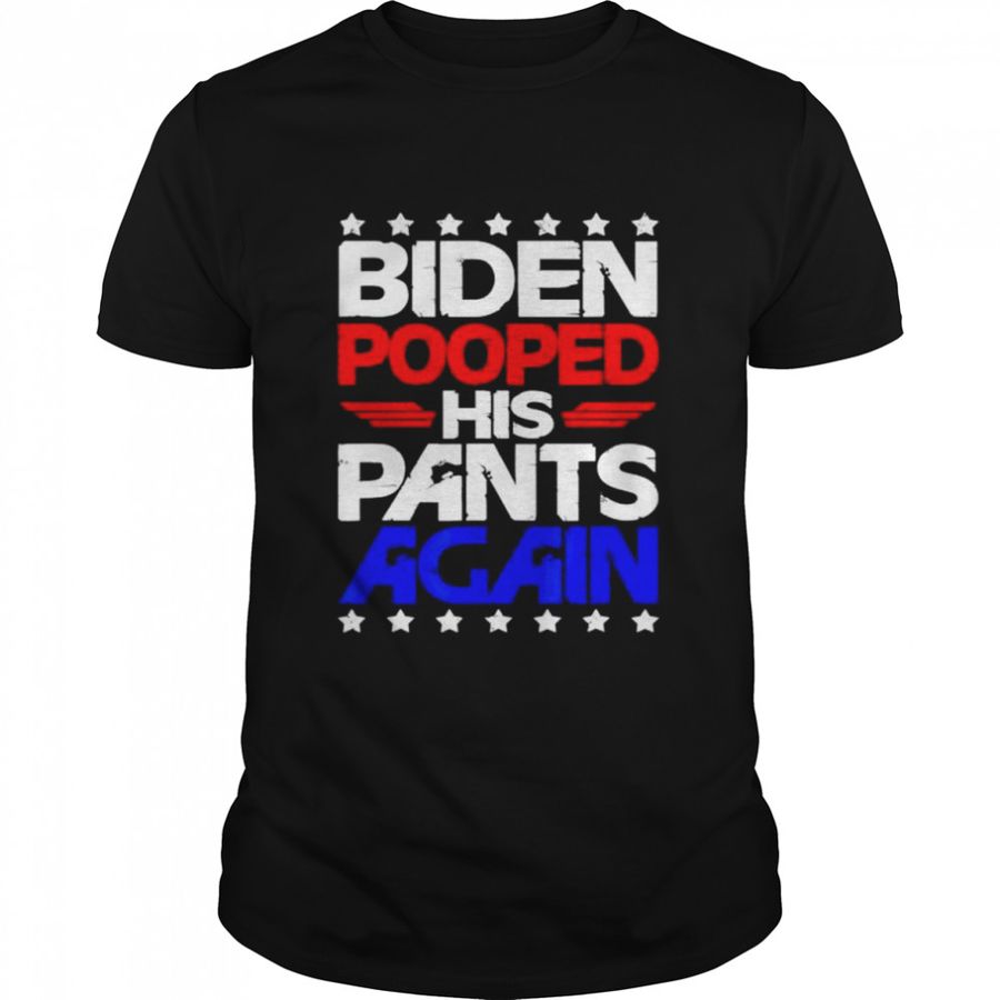 Biden Pooped His Pants Again Joe Biden Nice Shirt