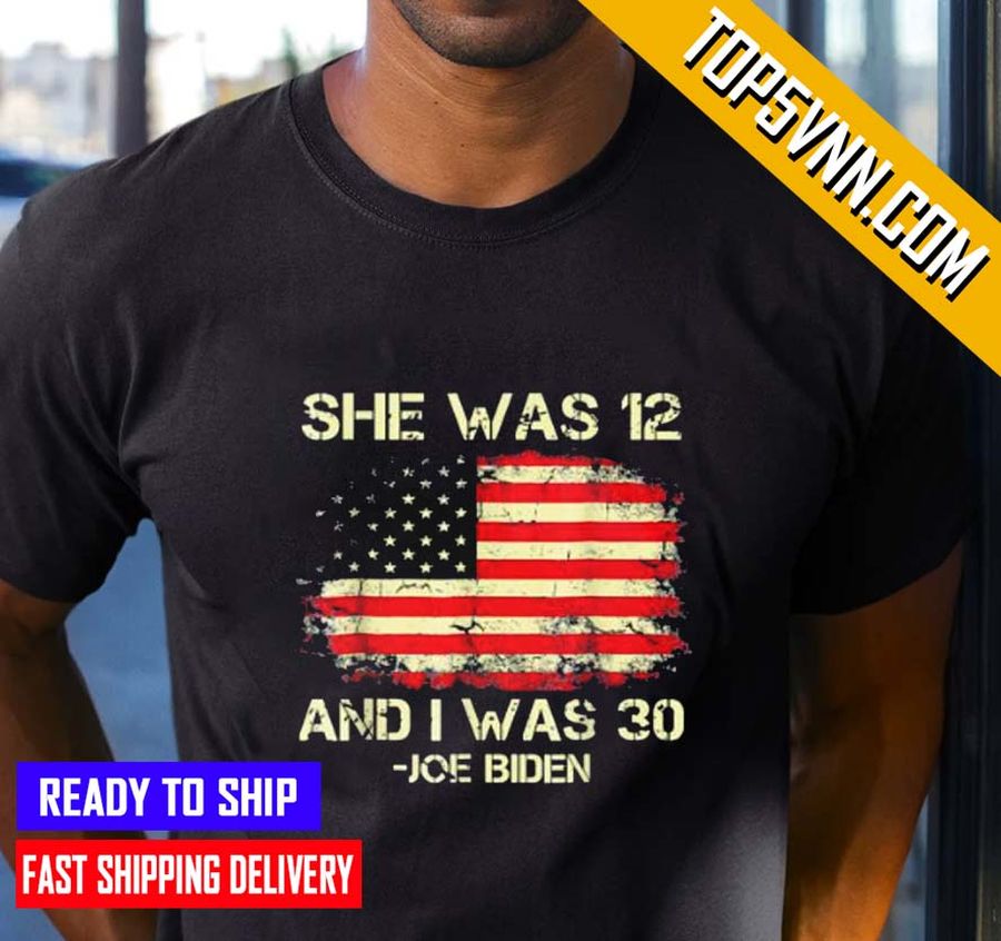 Biden She Was 12 And I Was 30 American Flag New Design Shirt