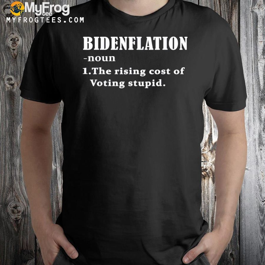 Bidenflation Definition The Rising Cost Of Voting Stupid Shirt