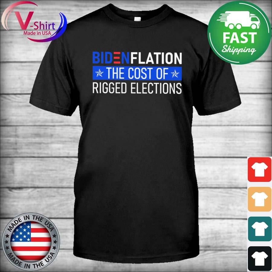 Bidenflation the cost of Rigged Elections shirt