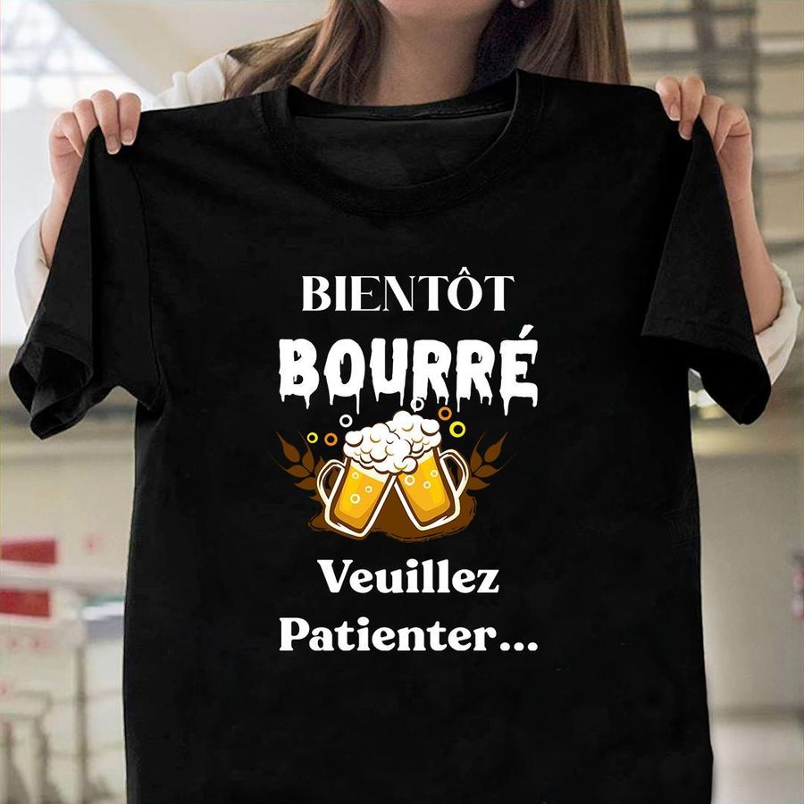 Bientot Bourre Veuillez Patienter Shirt
