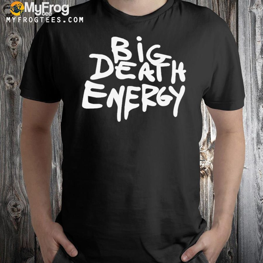 Big Death Energy 2022 Shirt