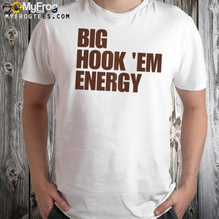Big hook ‘em energy shirt