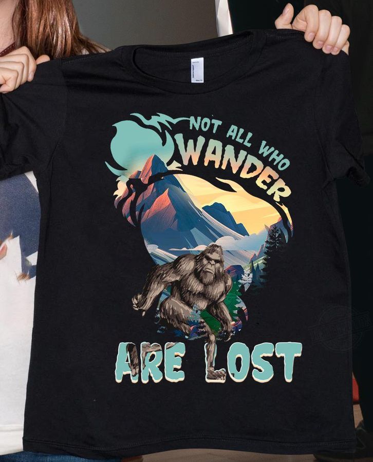 Bigfoot Not All Who Wanger Are Lost Shirt