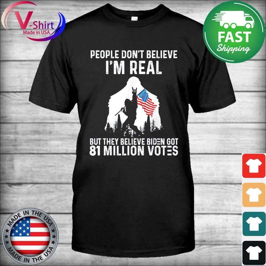 Bigfoot People Don’t Believe I’m Real But They Believe Biden T-Shirt
