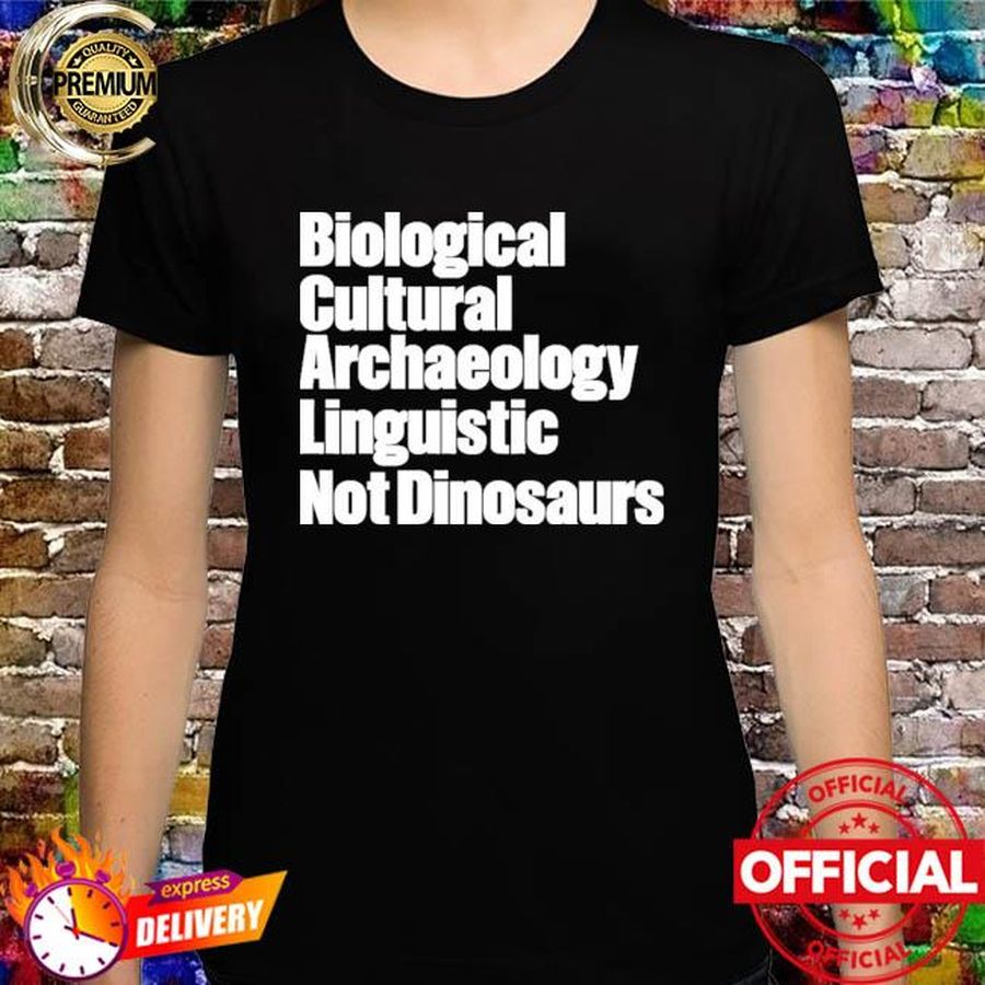 Biological Cultural Archaeology Linguistic Not Dinosaurs Therockstaranthro Shirt