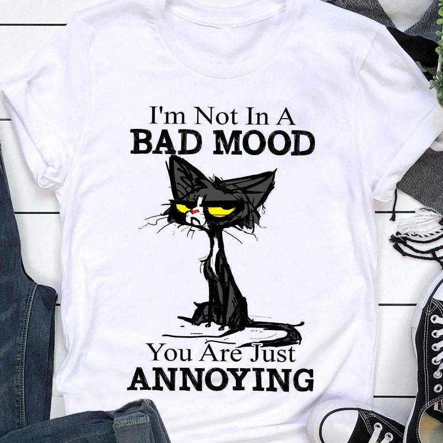 Black Cat I'm Not In A Bad Mood You Are Just Annoying Shirt