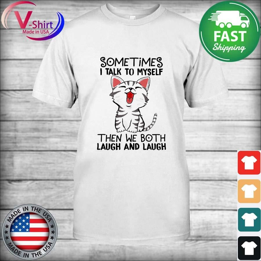Black cat some times I talk to myself then we both laugh and laugh shirt