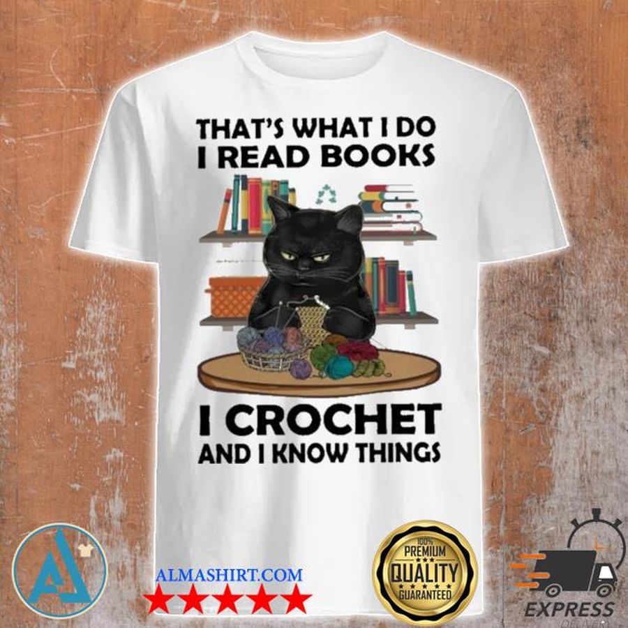 Black cat that's what I do I read books I crochet and I know things shirt