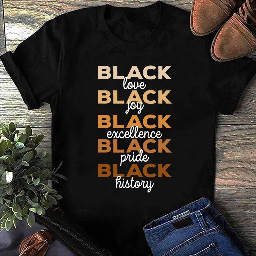 Black Love Black Joy Black Excellence Black Pride Black History Shirt