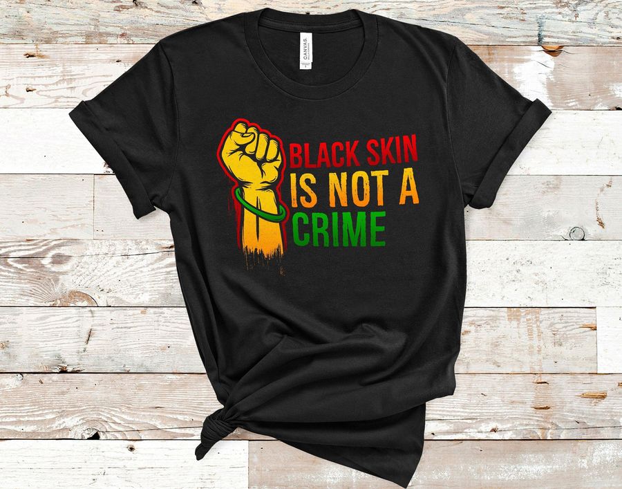 Black Skin Is Not A Crime Shirt