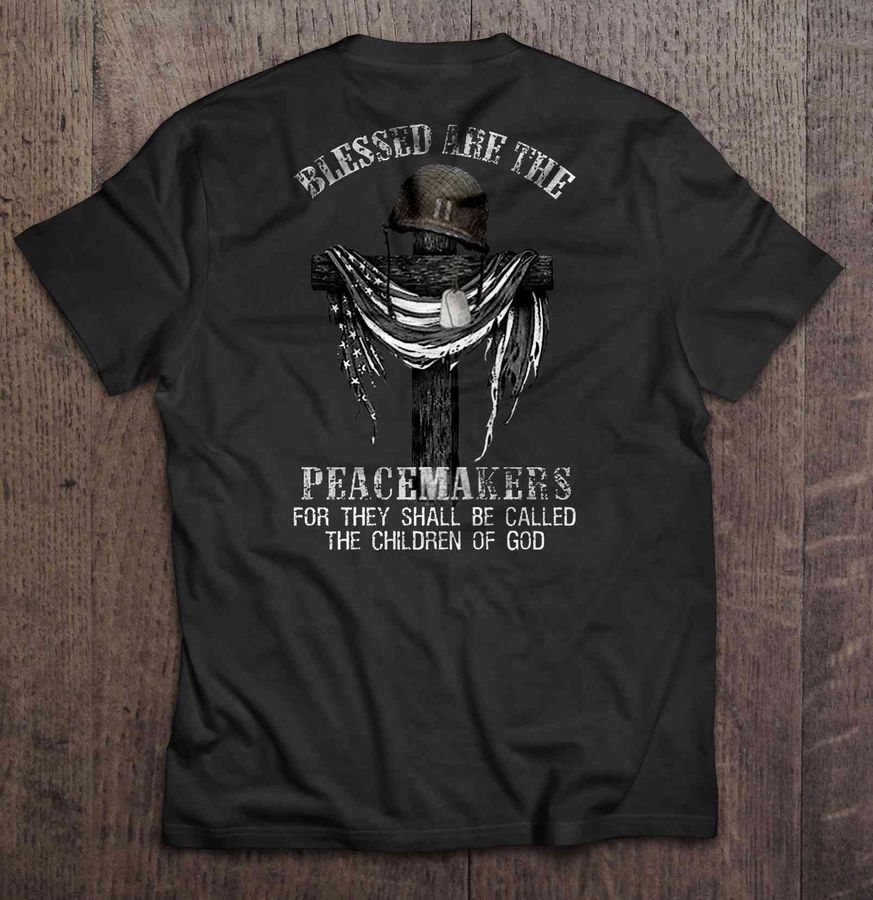 Blessed Are The Peacemakers For They Shall Be Called The Children Of God U.S. Veteran Cross Tshirt