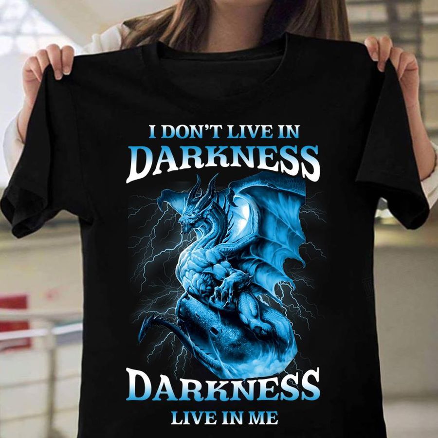 Blue Dragon I Don't Live In Darkness Darkness Live In Me Shirt