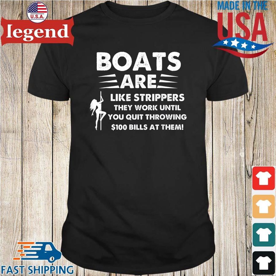 Boats Are Like Strippers They Work Until You Quit Throwing $100 Bills At Them Shirt
