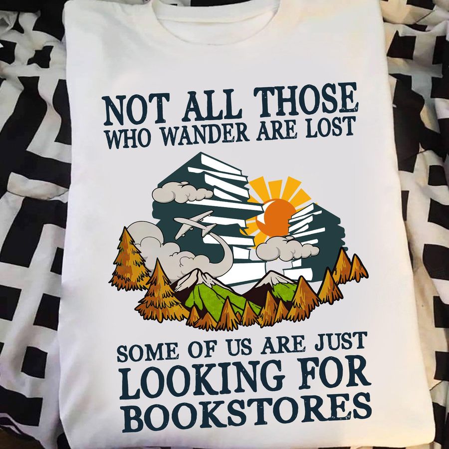 Book Lover Not All Those Who Wander Are Lost Some Of Us Are Just Looking For Bookstores Shirt