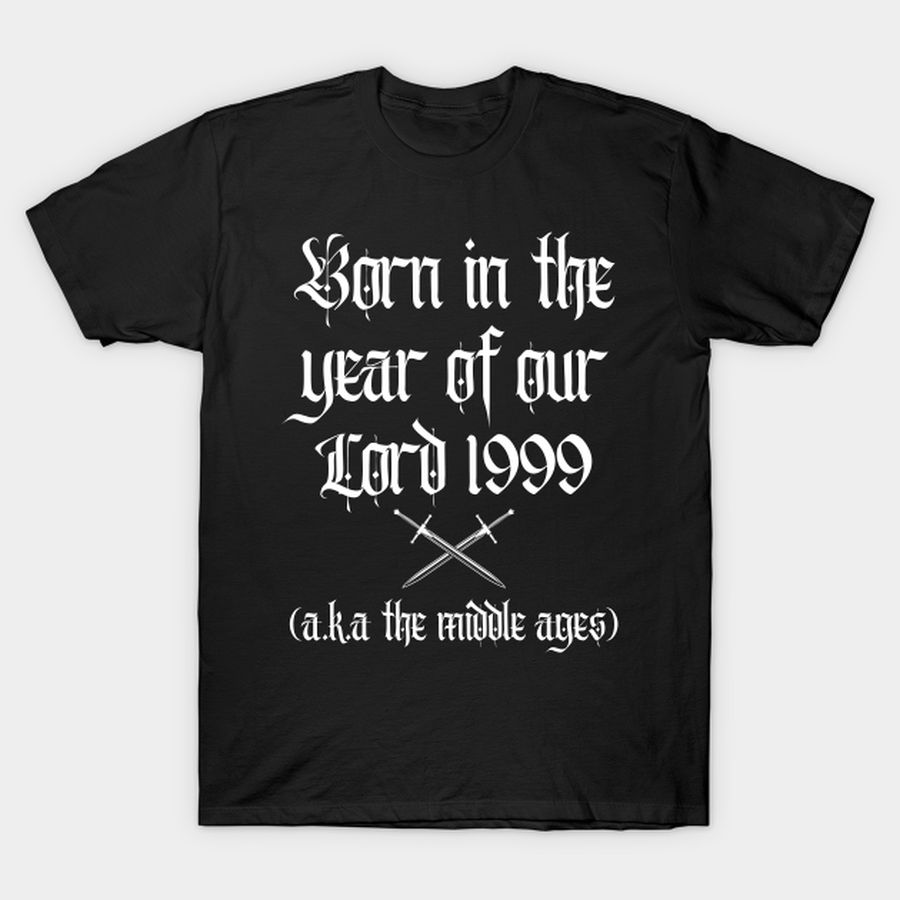 Born In 1999 Birthday In The Year Of Our Lord 1999 Funny T Shirt, Hoodie, Sweatshirt, Long Sleeve