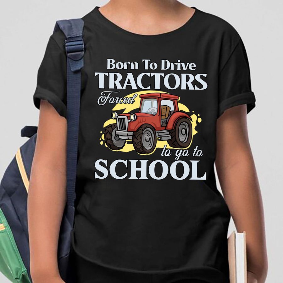 Born To Drive Tractors Forced To Go To School Shirt