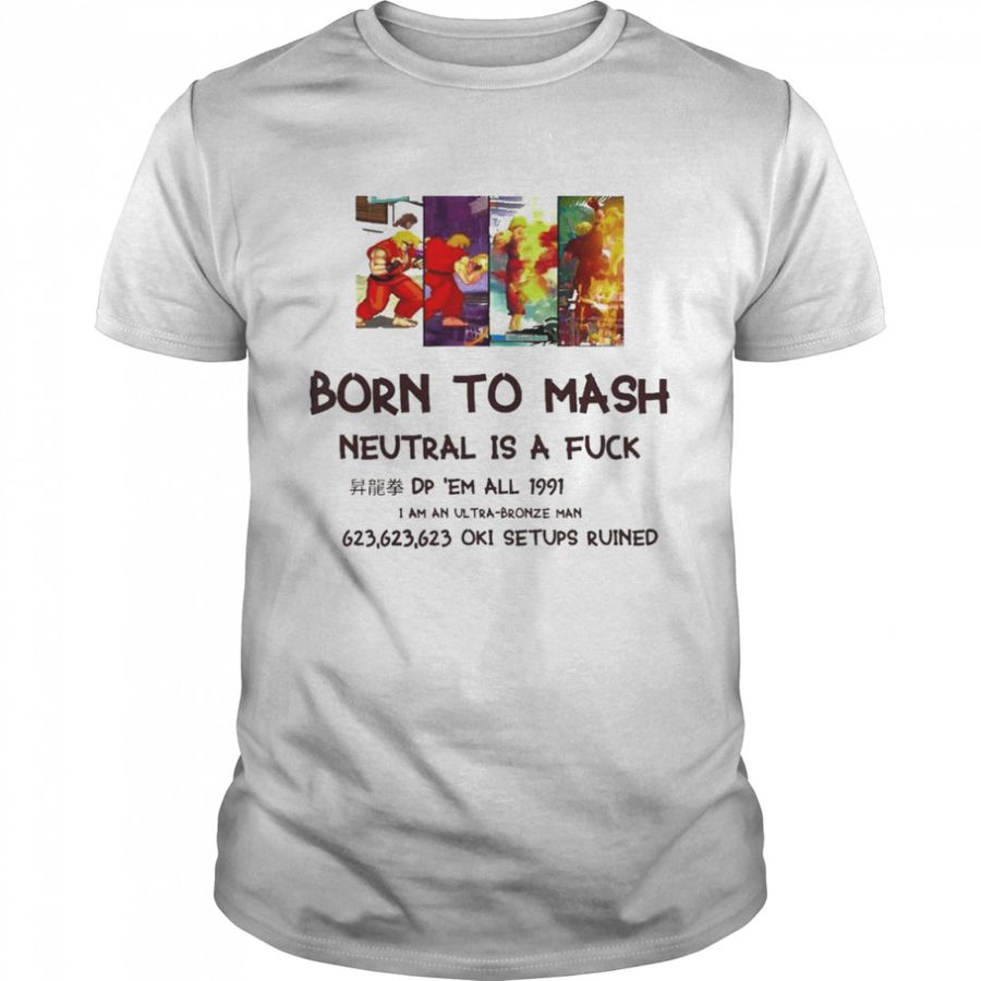Born To Mash Neutral Is A Fuck Shirt