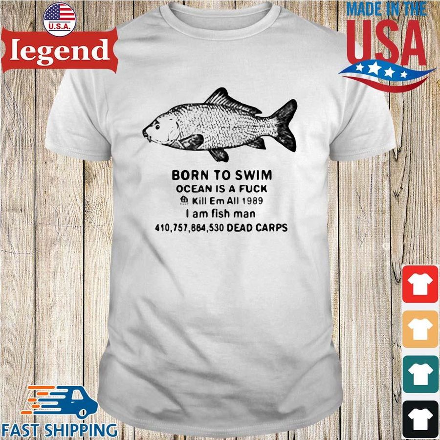 Born To Swim Ocean Is A Fuck Kill Em All 1989 I Am Fish Man Shirt