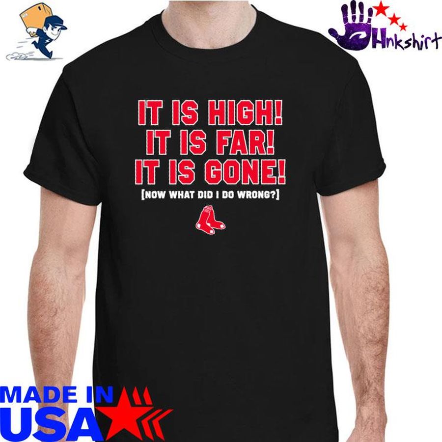Boston Red Sox It is high it is far it is gone now what did I do wrong shirt