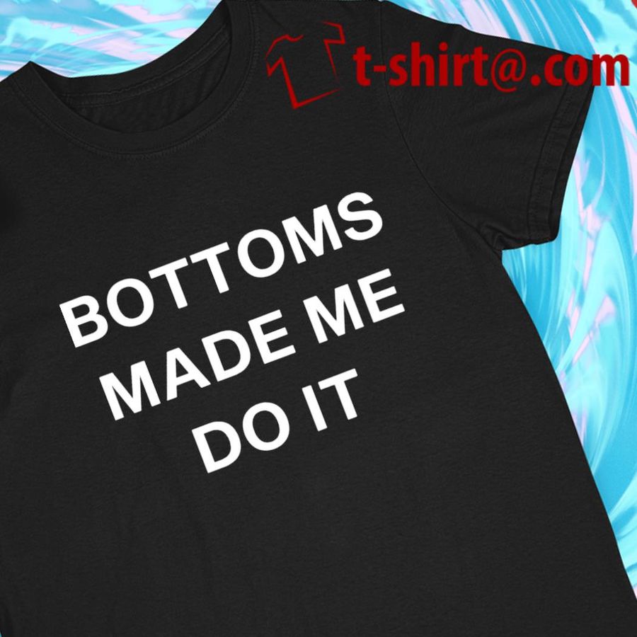 Bottoms Made Me Do It 2022 T-shirt