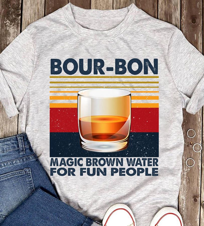 Bour Bon Magic Brown Water For Fun People Shirt