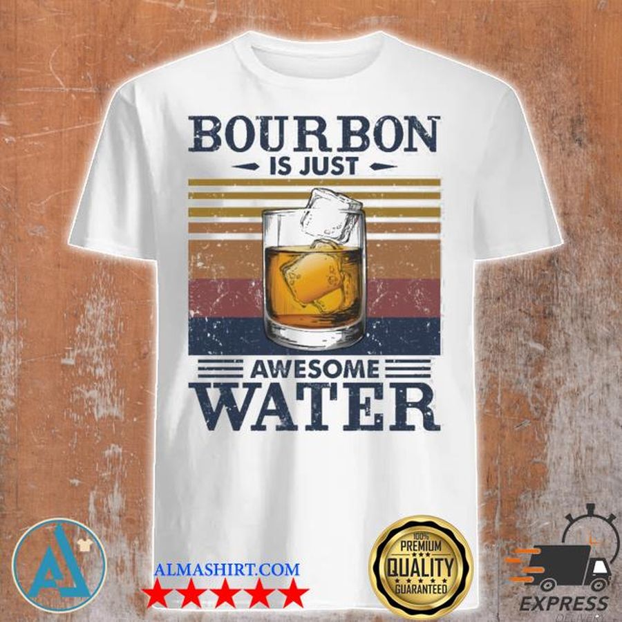 Bourbon is just awesome water shirt