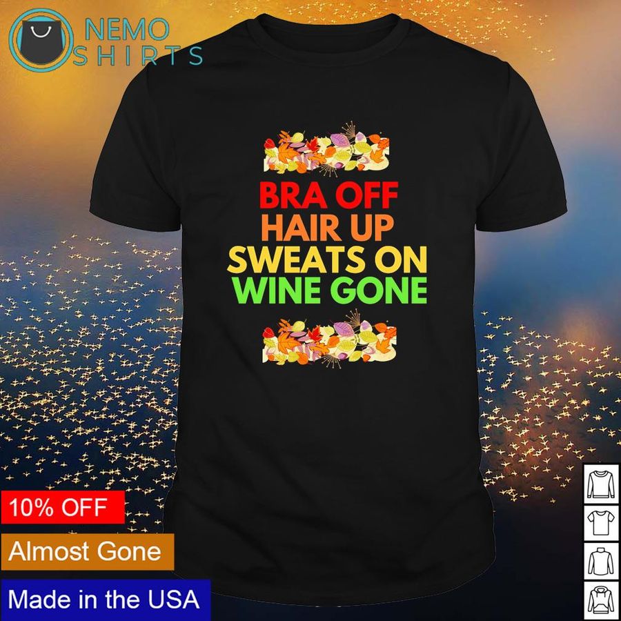 Bra off hair up sweats on wine gone shirt