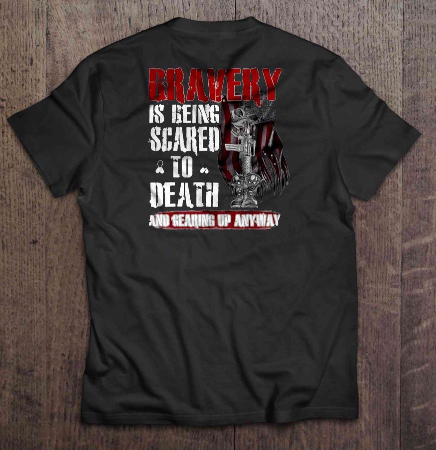 Bravery Is Being Scared To Death And Gearing Up Anyway U.S. Veteran Tshirt