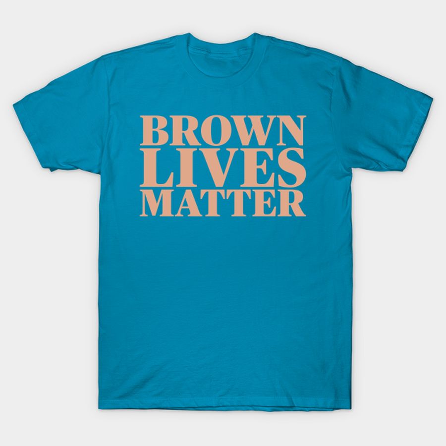 Brown Lives Matter T Shirt, Hoodie, Sweatshirt, Long Sleeve