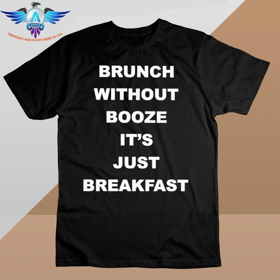 Brunch Without Booze It’s Just Breakfast shirt