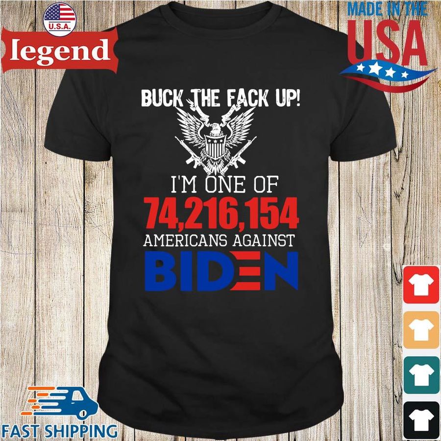 Buck The Fack Up I'm One Of 74216154 Americans Against Biden Shirt