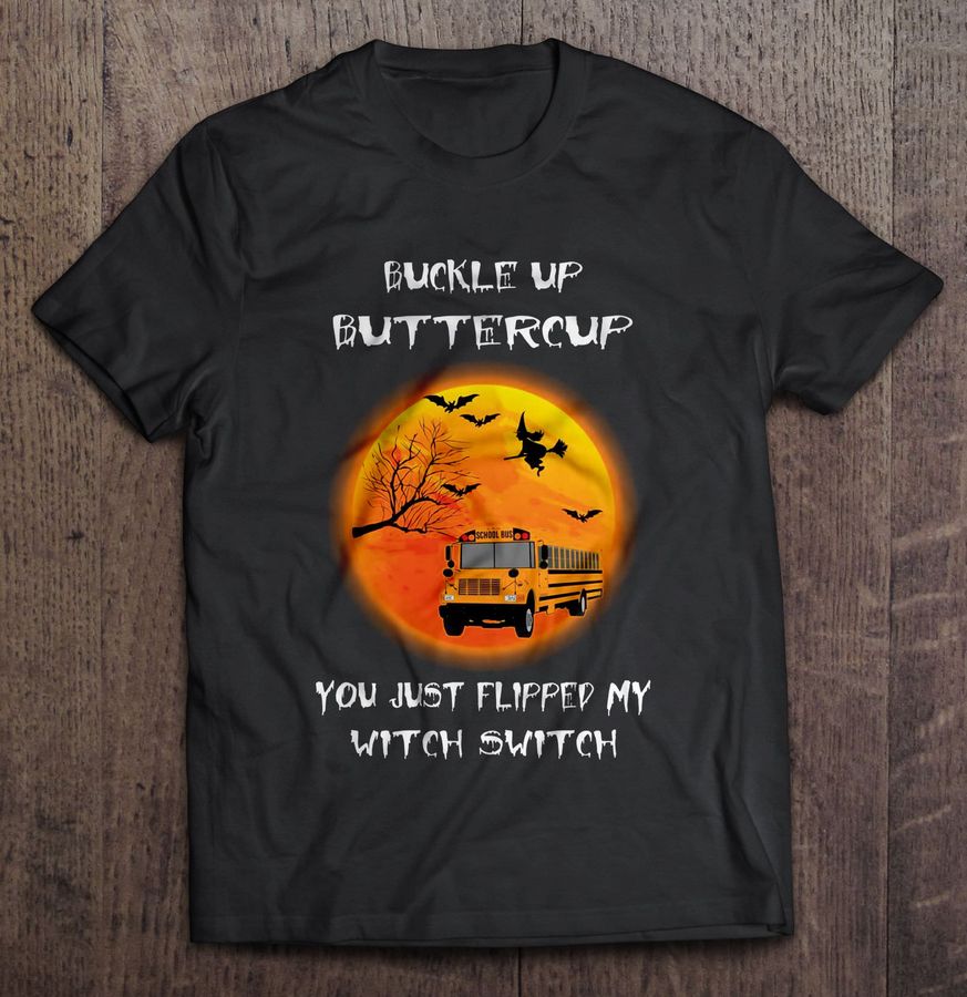 Buckle Up Buttercup You Just Flipped My Witch Switch Bus Driver Halloween Shirt