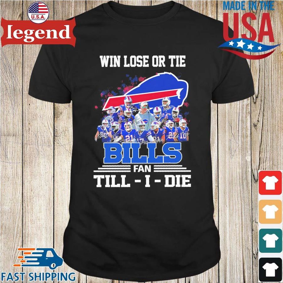 Buffalo Bills Win Lose Or Tie Fan Till I Die Signatures Shirt