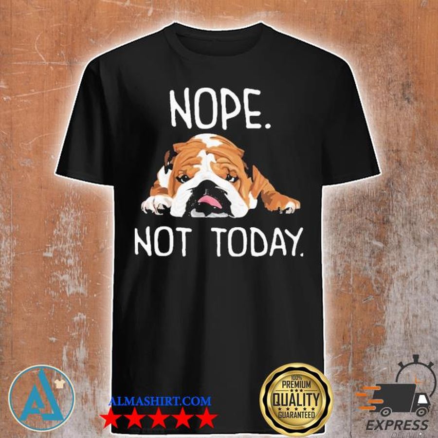 Bulldog nope not today shirt