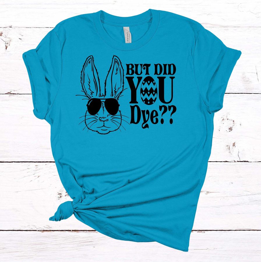 Bunny But Did You Dye Shirt