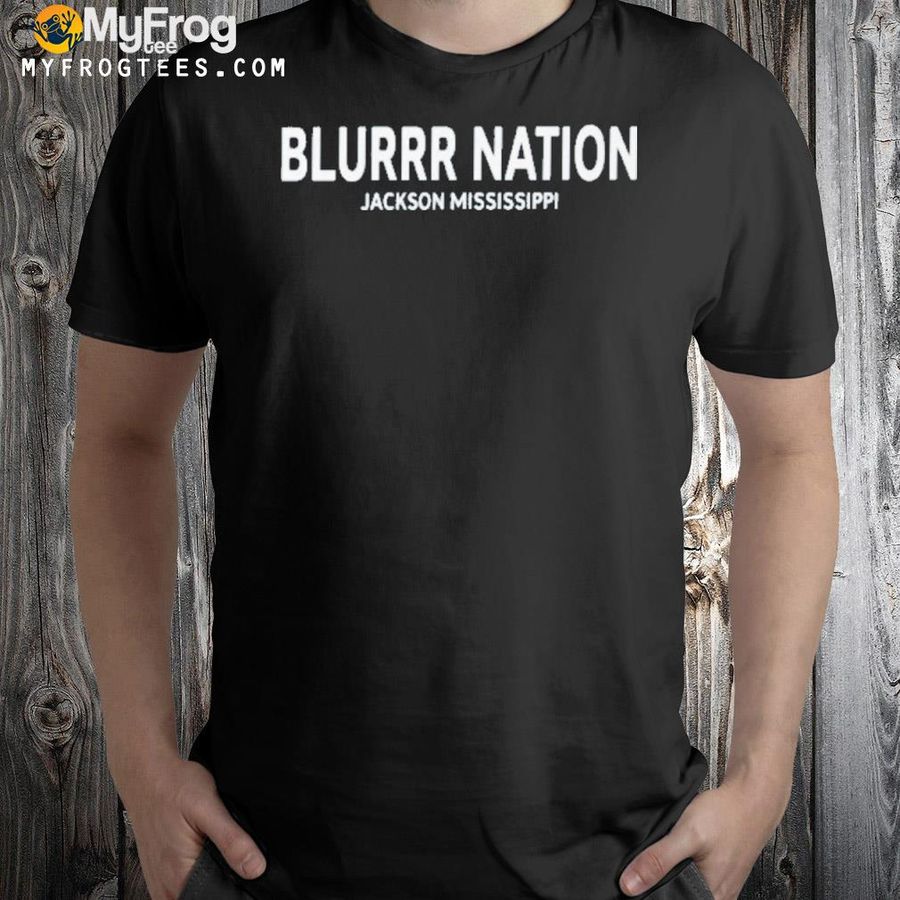 Burner Blurrr Nation Jackson Mississippi 2022 Shirt