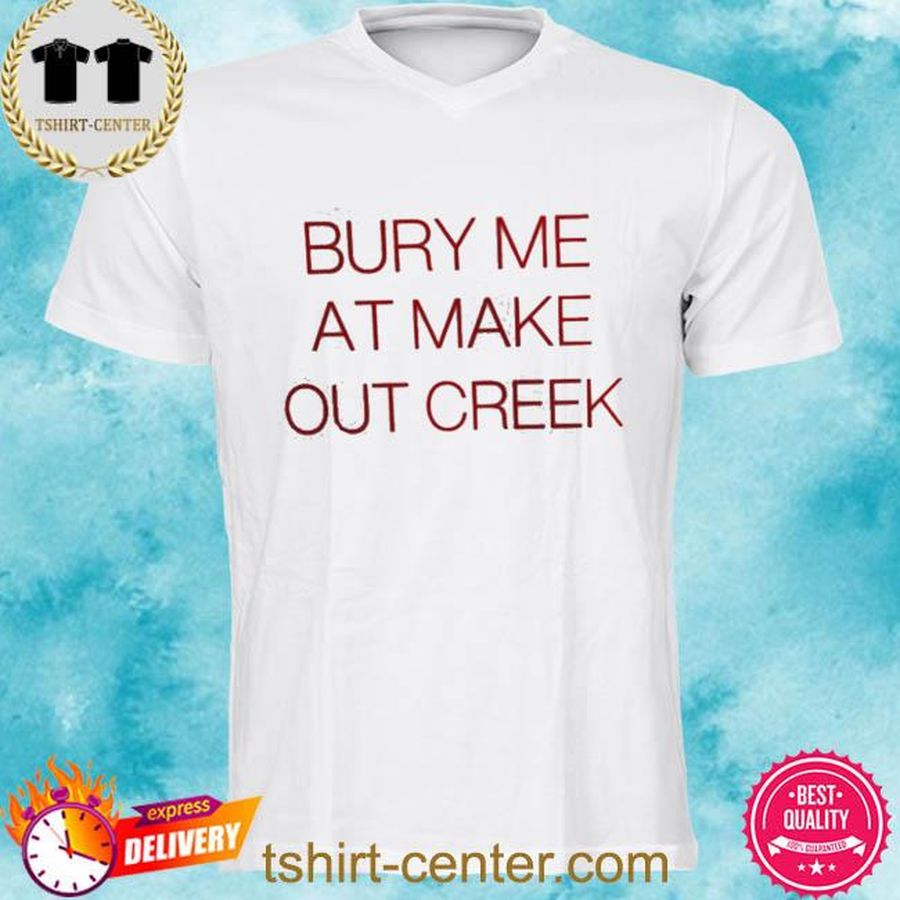 Bury Me At Makeout Creek Shirt