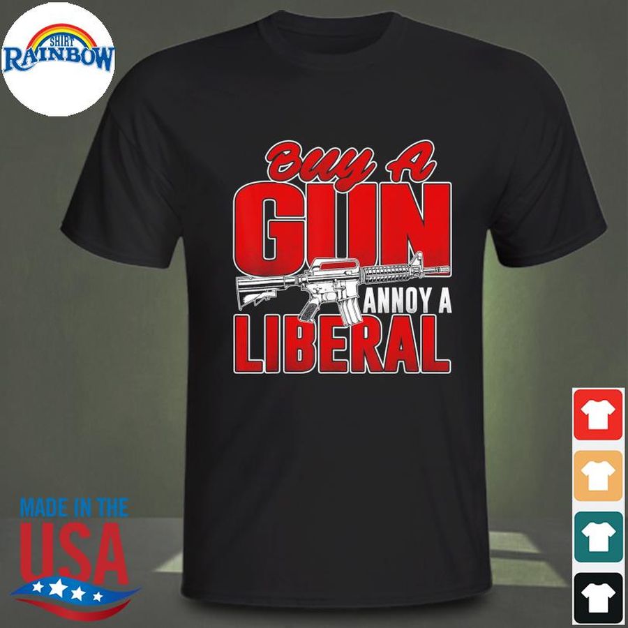 Buy a gun annoy a liberal republican conservative pro gun shirt
