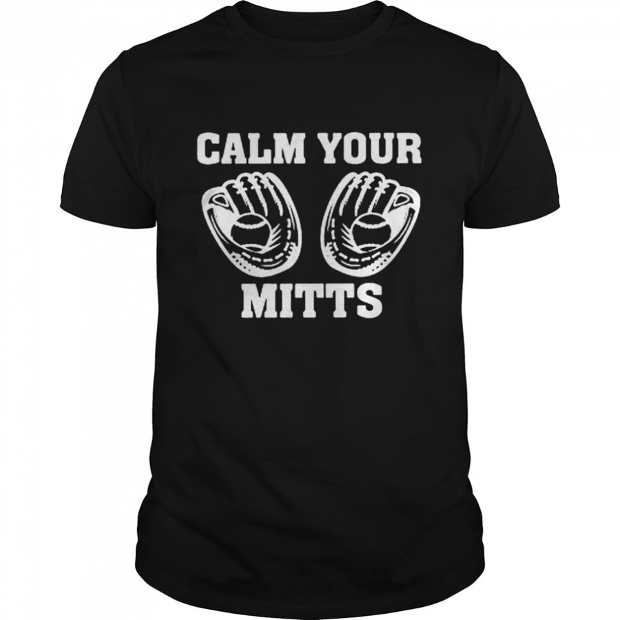 Calm Your Mitts Baseball Shirt, Tshirt, Hoodie, Sweatshirt, Long Sleeve, Youth, Personalized shirt, funny shirts, gift shirts, Graphic Tee