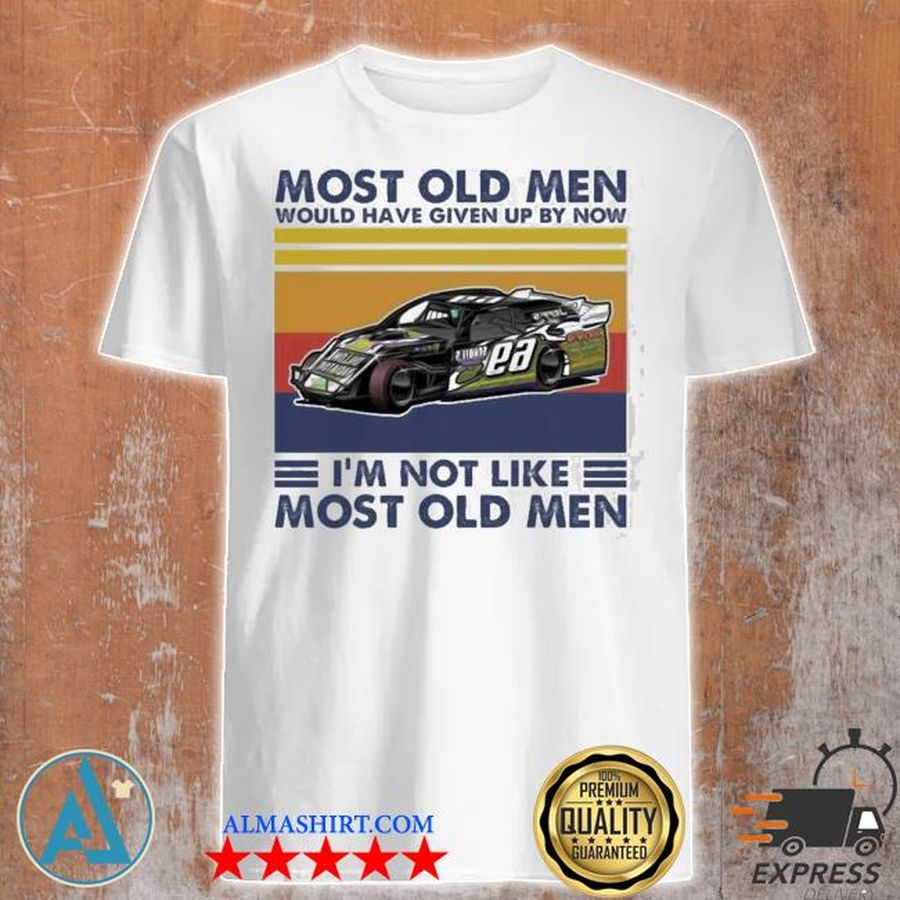 Car most old men would have given up by now I'm not like most old men shirt