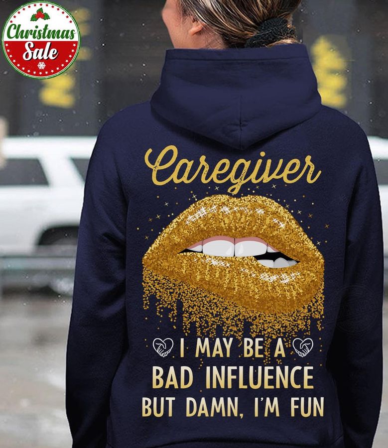 Caregiver I May Be A Bad Influence But Damn I'm Fun Shirt