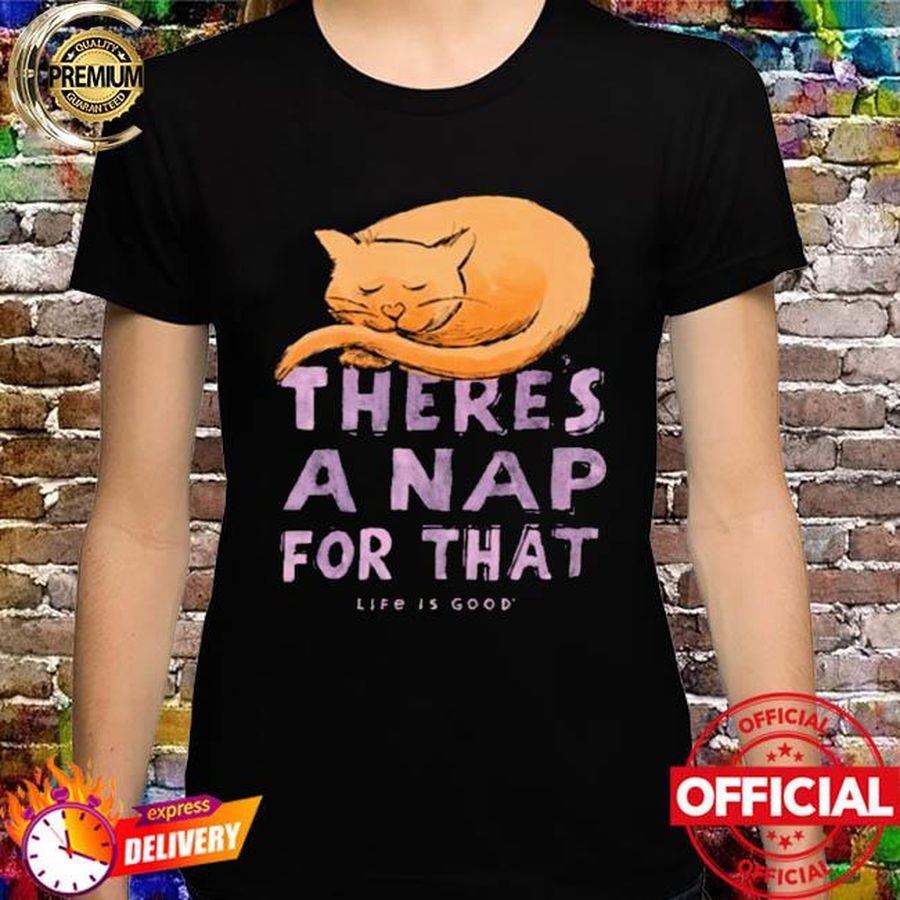 Cat Food Breath There’s A Nap For That Life Is Good Cat Nap Shirt