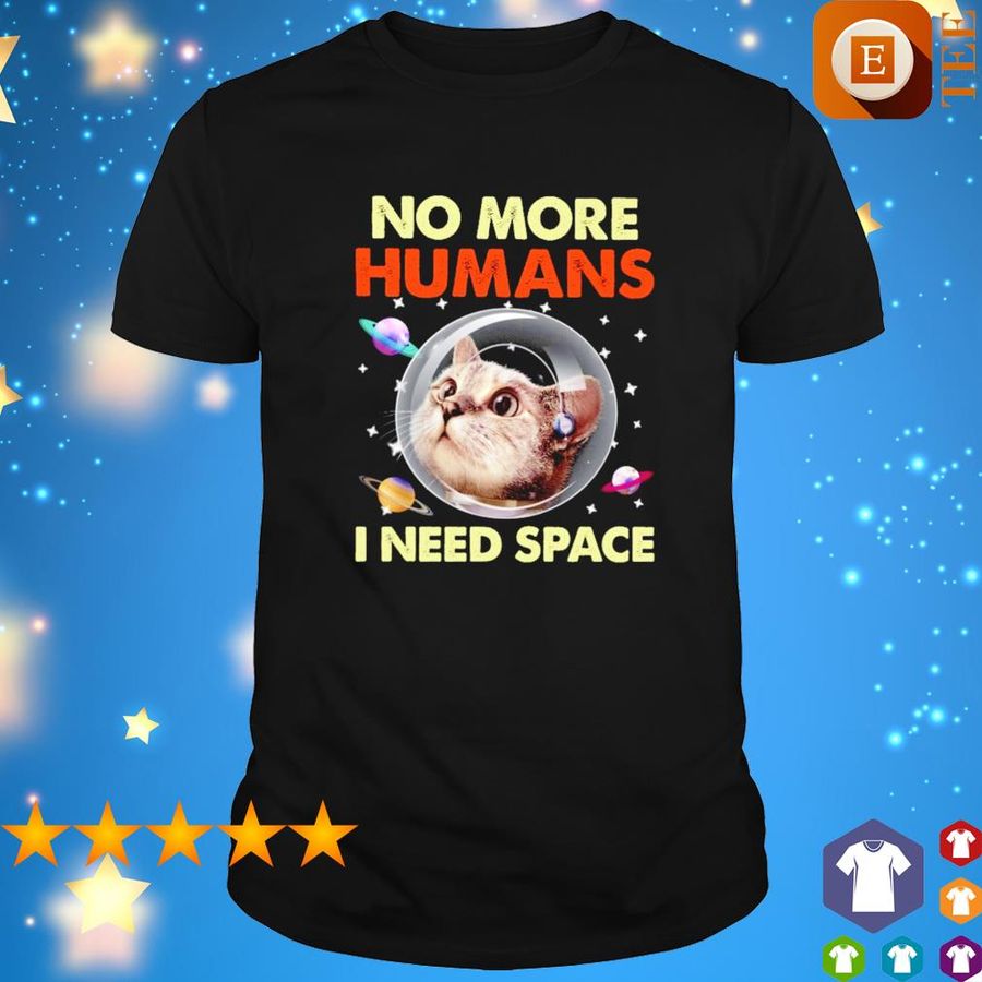 Cat No More Humans I Need Space Shirt